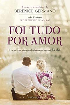 Foi Tudo por Amor, do autor Berenice Germano; Frei Humberto de Aquino