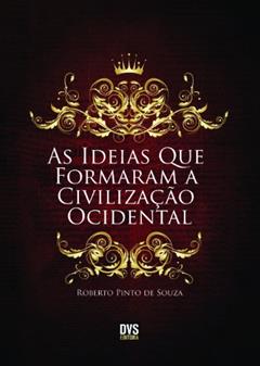 As Ideias que Formaram a Civilização Ocidental, do autor Roberto Pinto de Souza