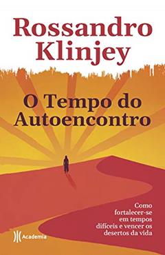 O tempo do autoencontro: Como fortalecer-se em tempos difíceis e vencer os desertos da vida, do autor Rossandro Klinjey