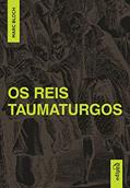Ler Os Reis Taumaturgos: Estudo sobre o caráter sobrenatural do poder régio na França e na Inglaterra, do autor Marc Bloch Ler Os Reis Taumaturgos: Estudo sobre o caráter sobrenatural do poder régio na França e na Inglaterra, do autor Marc Bloch