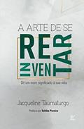 Ler A arte de se reinventar: Dê um novo significado à sua vida, do autor Jacqueline Taumaturgo Ler A arte de se reinventar: Dê um novo significado à sua vida, do autor Jacqueline Taumaturgo