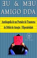Ler Eu & Meu Amigo DDA. Autobiografia de um Portador do Transtorno do Déficit de Atenção / Hiperatividade, do autor Marcus Deminco