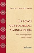 Ler Os povos que formaram a minha terra - Alemães, pomeranos..., do autor Francisco Aurélio Ribeiro Ler Os povos que formaram a minha terra - Alemães, pomeranos..., do autor Francisco Aurélio Ribeiro