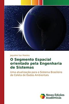 O Segmento Espacial orientado pela Engenharia de Sistemas: Uma atualização para o Sistema Brasileiro de Coleta de Dados Ambientais, do autor Vaz Maiolino Jaqueline