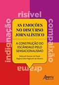 Ler As Emoções no Discurso Jornalístico: A Construção do Escândalo pelo Sensacionalismo, do autor Deborah Gomes de Paula; Regina Célia Pagliuchi da Silveira