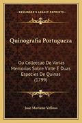 Ler Quinografia Portugueza: Ou Colleccao De Varias Memorias Sobre Vinte E Duas Especies De Quinas (1799), do autor Jose Mariano Velloso