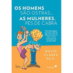 Os homens são ostras...As mulheres pés-de-cabras: Uma abordagem bem-humorada da diferença entre os sexos e como você pode tirar proveito dela, do autor David Clarke