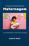 Ler O Guia (mal-humorado) da Maternagem: A necessidade é a mãe das invenções (Grumpy Guides), do autor Andreia Nobre