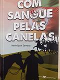 Ler COM SANGUE PELAS CANELAS, do autor Henrique Severo Figueiro