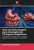 Ler Guia de Enfermagem para Emergências Cirúrgicas Digestivas: A enfermeira confrontada com a emergência digestiva não-traumatológica. Fichas práticas, do autor Abderraouf BATAICHE Ler Guia de Enfermagem para Emergências Cirúrgicas Digestivas: A enfermeira confrontada com a emergência digestiva não-traumatológica. Fichas práticas, do autor Abderraouf BATAICHE