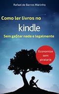 Ler Como ler livros no Kindle sem gastar nada e legalmente : Economize sem pirataria. Novos Ebooks Grátis Todo Dia!, do autor Rafael de Barros Marinho