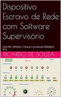 Ler Dispositivo Escravo de Rede com Software Supervisório: Com PIC 18F4520, C Sharp e protocolo MODBUS RTU, do autor Ricardo de Souza Ler Dispositivo Escravo de Rede com Software Supervisório: Com PIC 18F4520, C Sharp e protocolo MODBUS RTU, do autor Ricardo de Souza