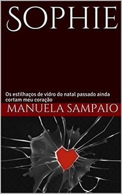 Sophie: Os estilhaços de vidro do natal passado ainda cortam meu coração, do autor Manuela Sampaio