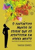 Ler O fantástico mundo de coisas que só acontecem em nossa mente: Para pessoas de pensamentos barulhentos, do autor Tarcísio Soares Ler O fantástico mundo de coisas que só acontecem em nossa mente: Para pessoas de pensamentos barulhentos, do autor Tarcísio Soares