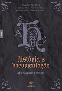 História e documentação:: abordagens práticas, do autor Ricardo de Castilho Selke (Org.)