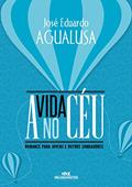 Ler A vida no céu: Romance para jovens e outros sonhadores, do autor José Eduardo Agualusa Ler A vida no céu: Romance para jovens e outros sonhadores, do autor José Eduardo Agualusa