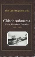 Ler Cidade submersa. Histórias, fatos e fantasias., do autor Luiz Celso  Hygino da Cruz