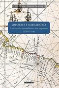Ler Suportes e mediadores: A circulação transatlântica dos impressos (1789-1914), do autor Lúcia Granja