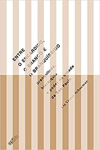 Ler Entre o encardido, o branco e o branquíssimo: Branquitude, hierarquia e poder na cidade de São Paulo, do autor Lia Vainer