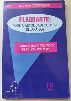 Flagrante: Pode A Autoridade Policial Relaxa-Lo? : E Outros Temas Polemicos De Policia Judiciaria (Portuguese Edition), do autor Carlos Alberto Marchi De Queiroz