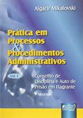 Ler Prática em Processos e Procedimentos Administrativos - vol. I - Conselho de Disciplina e Auto de Prisão em Flagrante, do autor Algacir Mikalovski