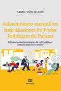Ler Adoecimento mental em trabalhadores do Poder Judiciário do Paraná: influência das tecnologias de informação e comunicação no trabalho, do autor Abileni Viana da Silva Ler Adoecimento mental em trabalhadores do Poder Judiciário do Paraná: influência das tecnologias de informação e comunicação no trabalho, do autor Abileni Viana da Silva