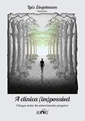 Ler A clínica (im)possível: Chegar antes do adoecimento psíquico, do autor Luiz Ziegelmann