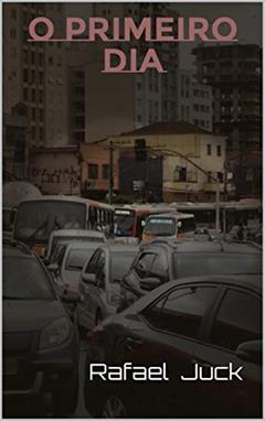 O Primeiro Dia, do autor Rafael Juck