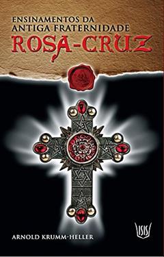 Ensinamentos da Antiga Fraternidade Rosa Cruz, do autor Arnold Krumm - Heller