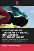 Ler A HEGEMONIA DA TELEVISÃO E A EROSÃO DOS VALORES CULTURAIS LOCAIS: UM OLHAR SOBRE O VALOR EDUCATIVO DAS GRELHAS DAS EMISSÕES MOÇAMBICANAS, do autor Sérgio Jeremias Langa Ler A HEGEMONIA DA TELEVISÃO E A EROSÃO DOS VALORES CULTURAIS LOCAIS: UM OLHAR SOBRE O VALOR EDUCATIVO DAS GRELHAS DAS EMISSÕES MOÇAMBICANAS, do autor Sérgio Jeremias Langa