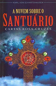 A Nuvem Sobre o Santuário - Cartas Rosa-Cruzes, do autor Karl Von Eckartshausen