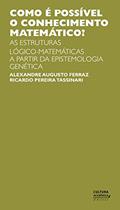 Ler Como é possível o conhecimento matemático? As estruturas lógico-matemática a partir da Epistemologia Genética, do autor Alexandre Augusto Ferraz; Ricardo Pereira Tassinari Ler Como é possível o conhecimento matemático? As estruturas lógico-matemática a partir da Epistemologia Genética, do autor Alexandre Augusto Ferraz; Ricardo Pereira Tassinari
