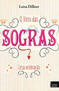Ler O Livro das Sogras. Uma Celebração, do autor Luisa Dillner