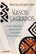 Ler Vasos sagrados: Mitos indígenas brasileiros e o encontro com o feminino, do autor Maria Inez do Espírito Santo Ler Vasos sagrados: Mitos indígenas brasileiros e o encontro com o feminino, do autor Maria Inez do Espírito Santo