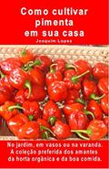 Ler Como cultivar pimenta em sua casa. No jardim, em vasos ou na varanda: A coleção preferida dos amantes da horta orgânica e da boa comida, do autor Joaquim Lopes