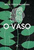 Ler O vaso, do autor Maria Vitória Bernardes Ler O vaso, do autor Maria Vitória Bernardes