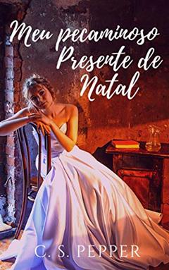 Meu pecaminoso presente de Natal (Romances de Natal), do autor C. S. Pepper
