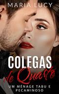 Ler Colegas de Quarto - Um Ménage Tabu e Pecaminoso, do autor Maria Lucy Ler Colegas de Quarto - Um Ménage Tabu e Pecaminoso, do autor Maria Lucy