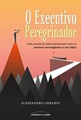 Ler O executivo peregrinador: Uma jornada de autoconhecimento rumo ao sucesso nos negócios (e na vida!), do autor Alessandro Gerardi