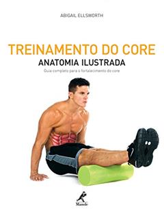 Treinamento do core: Anatomia ilustrada: Guia completo para o fortalecimento do core, do autor Abigail Ellsworth