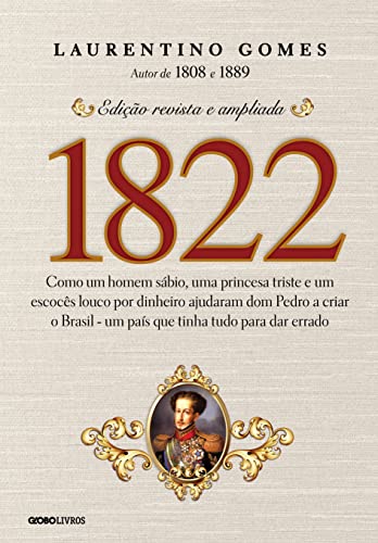 1822: Como um homem sábio, uma princesa triste e um escocês louco por dinheiro ajudaram dom Pedro a criar o Brasil - um país que tinha tudo para dar errado, do autor Laurentino Gomes