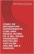 Ler COMO SE APOSENTAR RAPIDAMENTE COM UMA RENDA ACIMA DE 9 MIL REAIS VENDENDO PROTEÇÃO VEICULAR ONLINE EM 5 PASSOS, do autor Ferreira Júnior