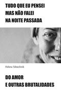 Ler Tudo que eu pensei mas não falei na noite passada e Do amor e outras brutalidades, do autor Helena Tabatchnik Ler Tudo que eu pensei mas não falei na noite passada e Do amor e outras brutalidades, do autor Helena Tabatchnik