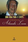 Ler Uma vida para o corpo: autobiografia de Alexander Lowen, do autor Alexander Lowen Ler Uma vida para o corpo: autobiografia de Alexander Lowen, do autor Alexander Lowen