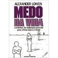Ler Medo da vida: Caminhos da realização pessoal pela vitória sobre o medo, do autor Alexander Lowen Ler Medo da vida: Caminhos da realização pessoal pela vitória sobre o medo, do autor Alexander Lowen
