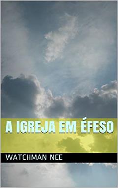 A IGREJA EM ÉFESO, do autor Watchman Nee