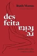 Ler Desfeita, refeita: Poemas sobre o fim, o meio e o início, do autor Ruth Manus Ler Desfeita, refeita: Poemas sobre o fim, o meio e o início, do autor Ruth Manus
