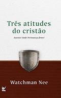 Ler As Três atitudes do cristão: Assente! Ande! Permaneça firme!, do autor Watchman Nee Ler As Três atitudes do cristão: Assente! Ande! Permaneça firme!, do autor Watchman Nee