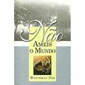 Ler Não Ameis O Mundo, do autor Watchman Nee Ler Não Ameis O Mundo, do autor Watchman Nee