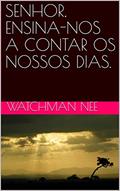 Ler SENHOR, ENSINA-NOS A CONTAR OS NOSSOS DIAS., do autor Watchman Nee Ler SENHOR, ENSINA-NOS A CONTAR OS NOSSOS DIAS., do autor Watchman Nee